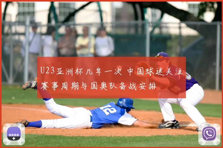 U23亚洲杯几年一次 中国球迷关注赛事周期与国奥队备战安排