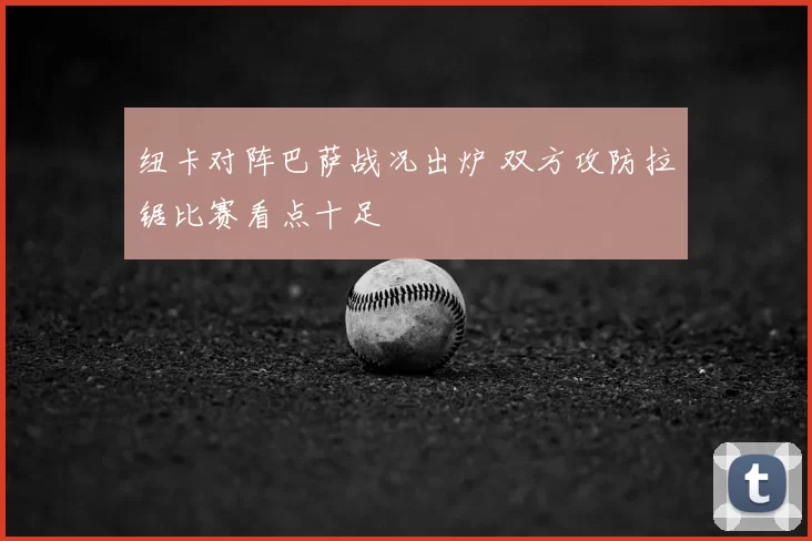 纽卡对阵巴萨战况出炉 双方攻防拉锯比赛看点十足