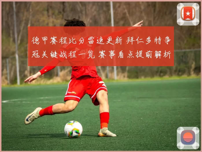 德甲赛程比分雷速更新 拜仁多特争冠关键战程一览 赛事看点提前解析