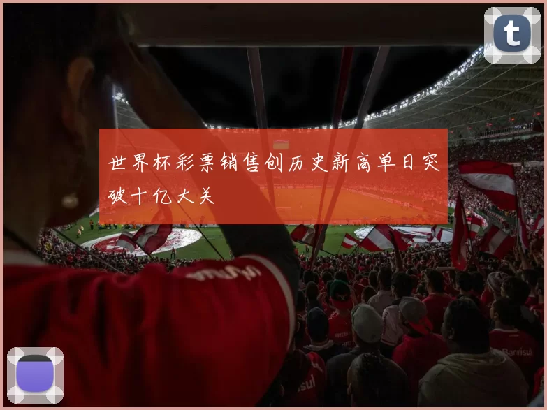 世界杯彩票销售创历史新高单日突破十亿大关