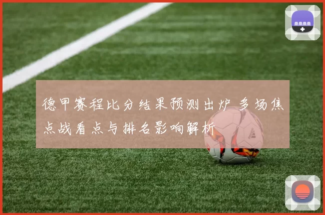 德甲赛程比分结果预测出炉 多场焦点战看点与排名影响解析