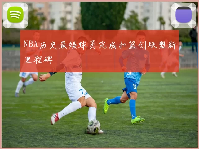 NBA历史最矮球员完成扣篮创联盟新里程碑