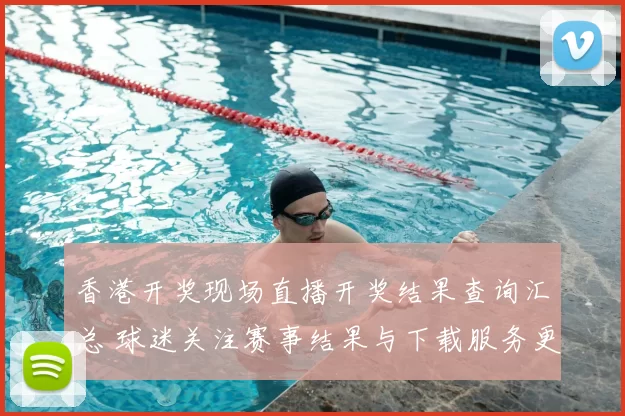 香港开奖现场直播开奖结果查询汇总 球迷关注赛事结果与下载服务更新