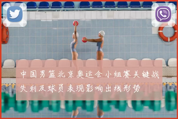 中国男篮北京奥运会小组赛关键战失利及球员表现影响出线形势