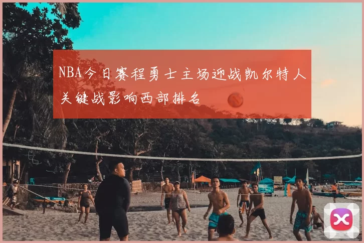 NBA今日赛程勇士主场迎战凯尔特人关键战影响西部排名