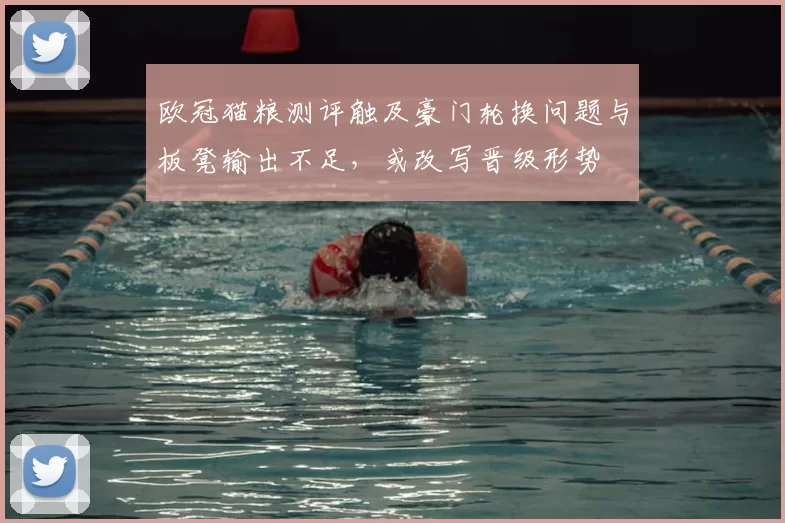 欧冠猫粮测评触及豪门轮换问题与板凳输出不足，或改写晋级形势