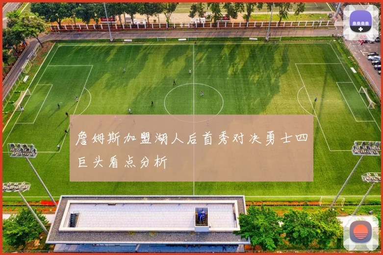 詹姆斯加盟湖人后首秀对决勇士四巨头看点分析