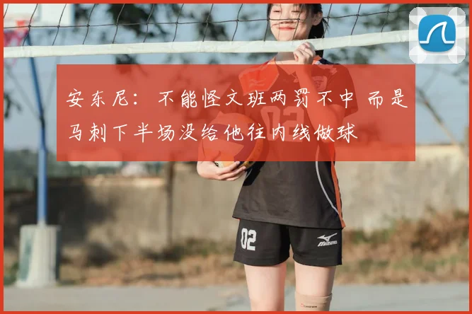 安东尼:不能怪文班两罚不中 而是马刺下半场没给他往内线做球