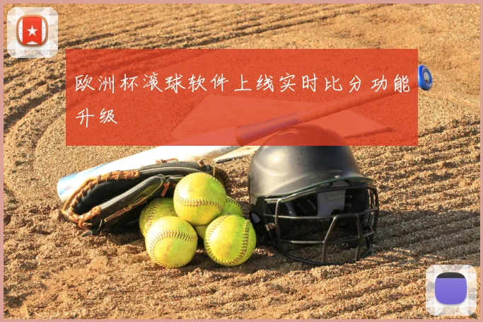 欧洲杯滚球软件上线实时比分功能升级
